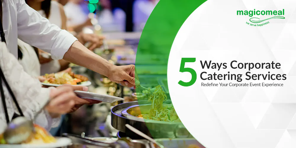 5 Ways Corporate Catering Services Redefine Your Corporate Event Experience