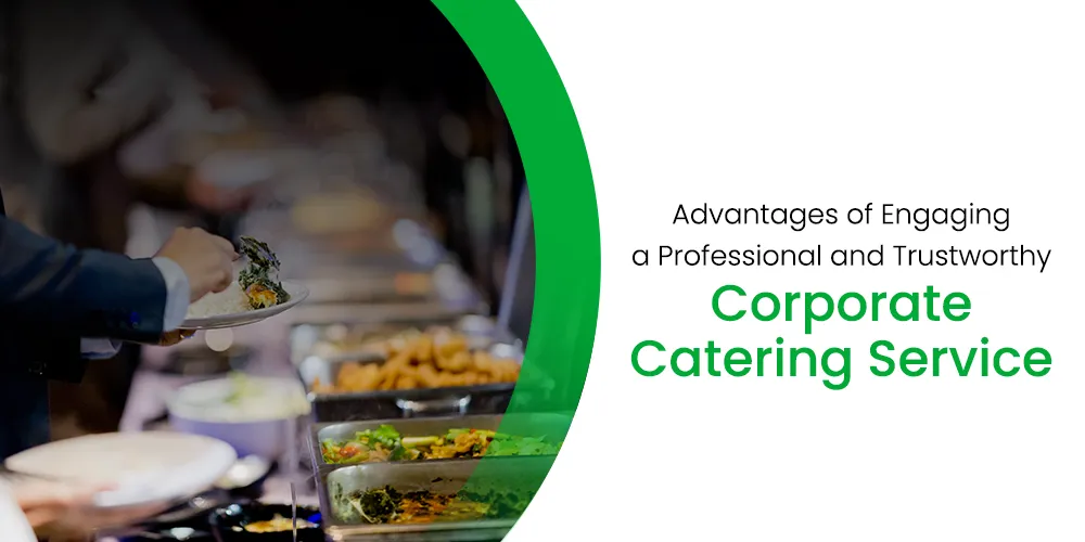 Advantages of Engaging a Professional  and Trustworthy Corporate Catering Service