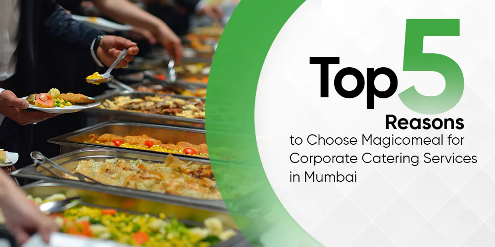 Top 5 Reasons to Choose Magicomeal for Corporate Catering Services in Mumbai